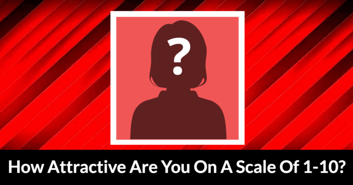How Attractive Are You On A Scale Of 1-10?