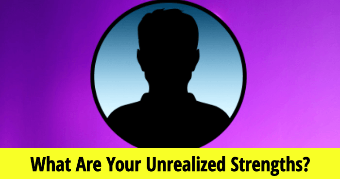 What Are Your Unrealized Strengths?